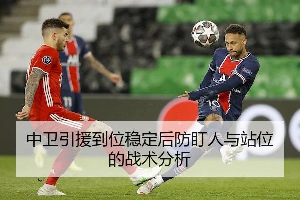 中卫引援到位稳定后防盯人与站位的战术分析